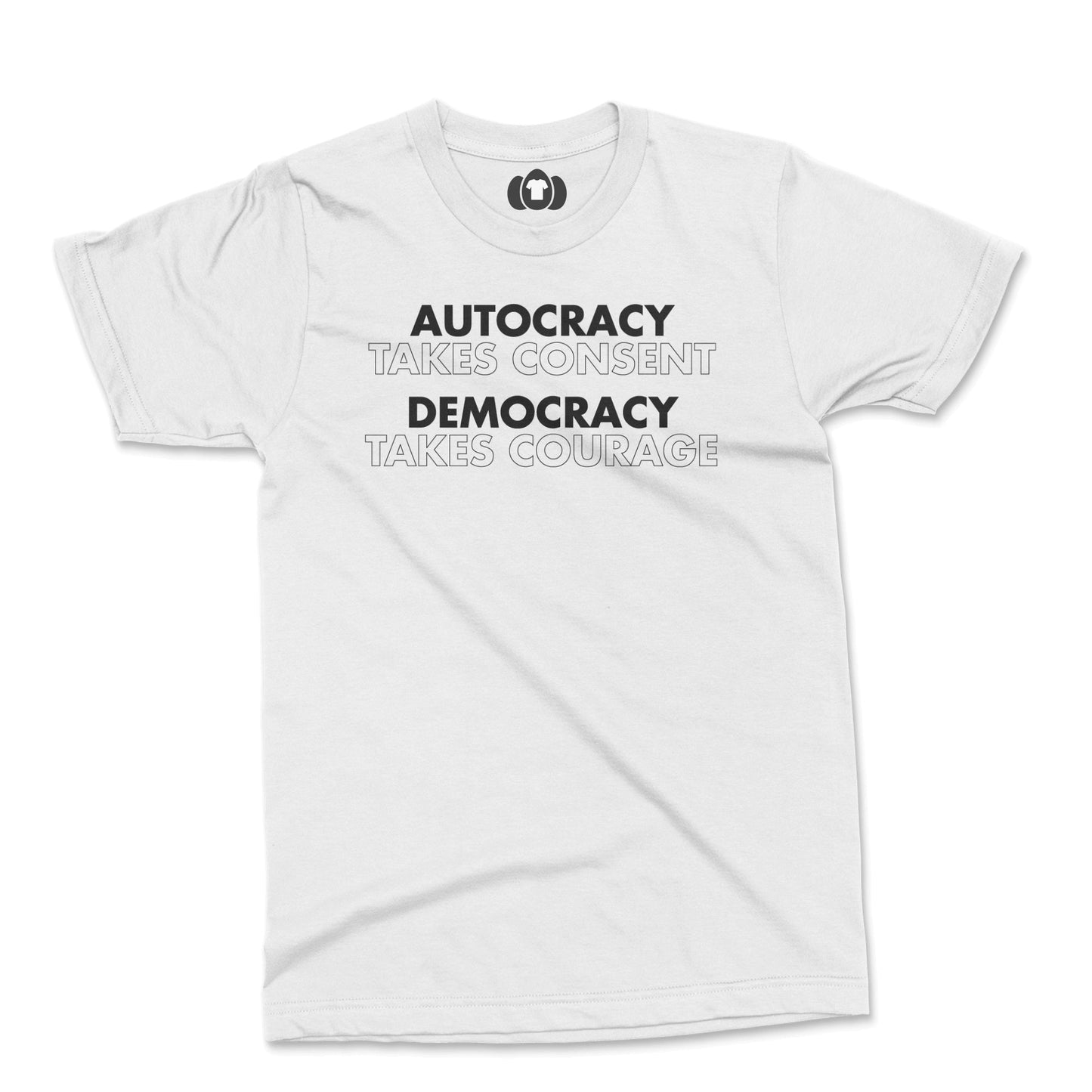 Protest T-Shirt with "Autocracy Takes Consent, Democracy Takes Courage" text highlighting the fight for democratic values.